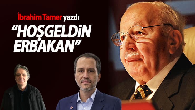 İbrahim Tamer: Hoşgeldin Erbakan