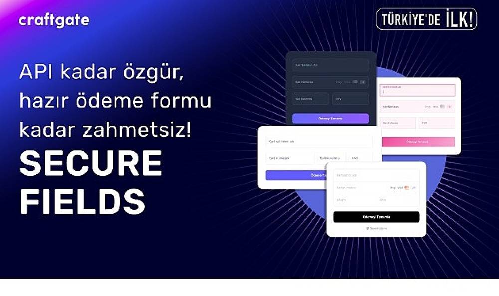 Craftgate'ten Türkiye'de Bir İlk Daha: Secure Fields ile Ödeme Formlarında Özgürlük ve Uyumluluk Avantajı