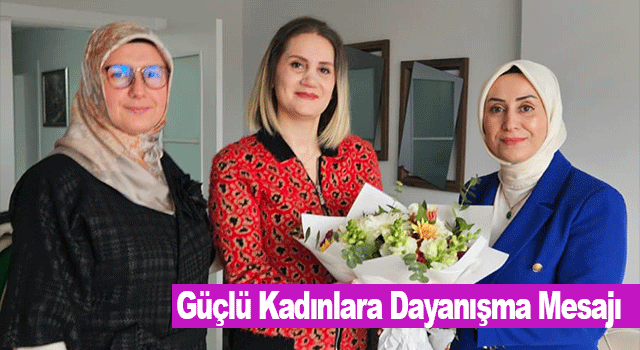 8 Mart&rsquo;ta Anlamlı Ziyaret: G&uuml;&ccedil;l&uuml; Kadınlara Dayanışma Mesajı