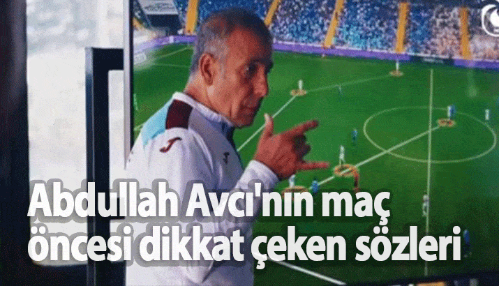 Abdullah Avcı'nın maç öncesi dikkat çeken sözleri