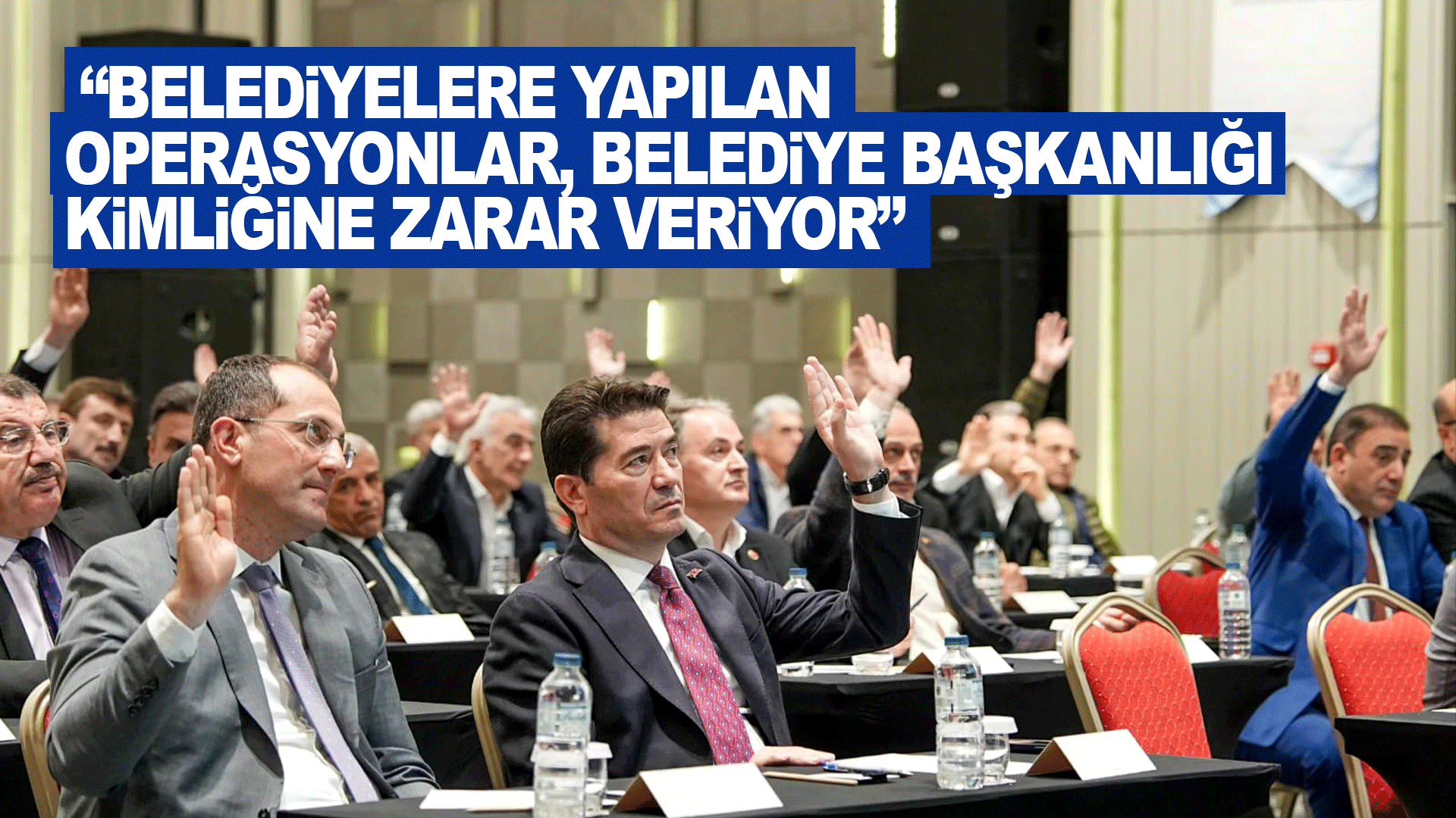 Ahmet Kaya, belediyelere y&ouml;nelik operasyonların yerel y&ouml;netimlerin saygınlığına zarar verdiğini vurguladı