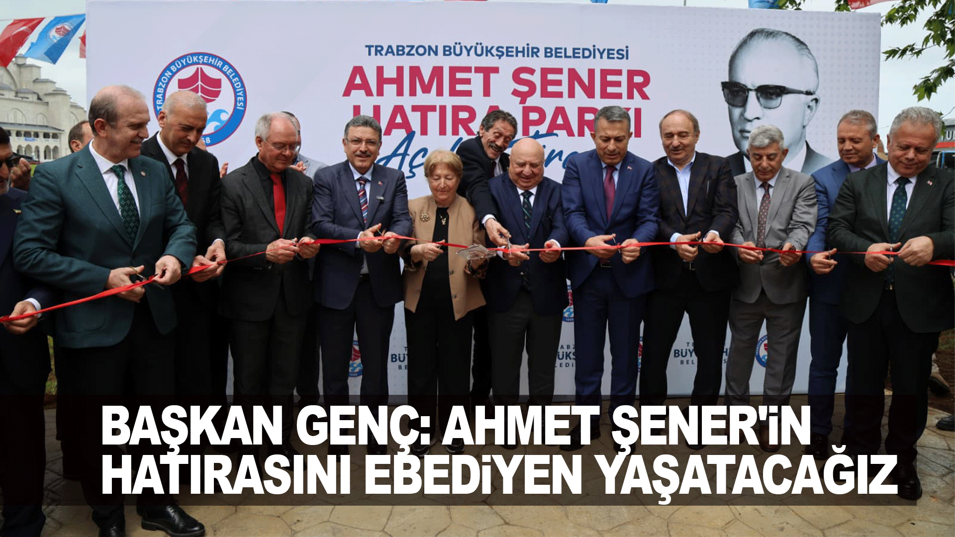 Ahmet Şener&rsquo;in adı Trabzon&rsquo;da yaşatılacak