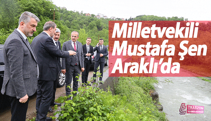 AK Parti Genel Başkan Yardımcısı, Trabzon Milletvekili Mustafa Şen Araklı’da