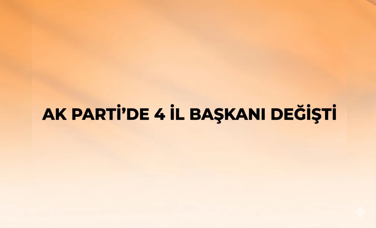 AK Parti teşkilatlarında b&uuml;y&uuml;k değişim r&uuml;zgarı esiyor: 4 şehirde il başkanları ve y&ouml;netimler yenilendi.