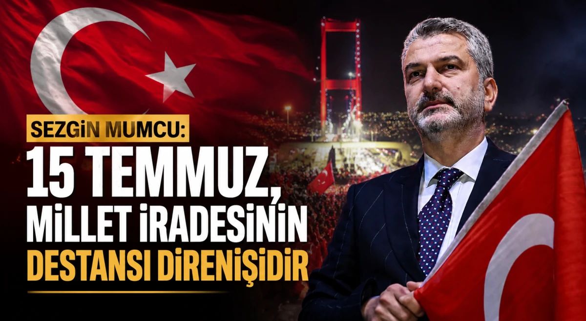 AK Parti Trabzon İl Başkanı Sezgin Mumcu'dan 15 Temmuz mesajı: Millet iradesi asla teslim olmadı