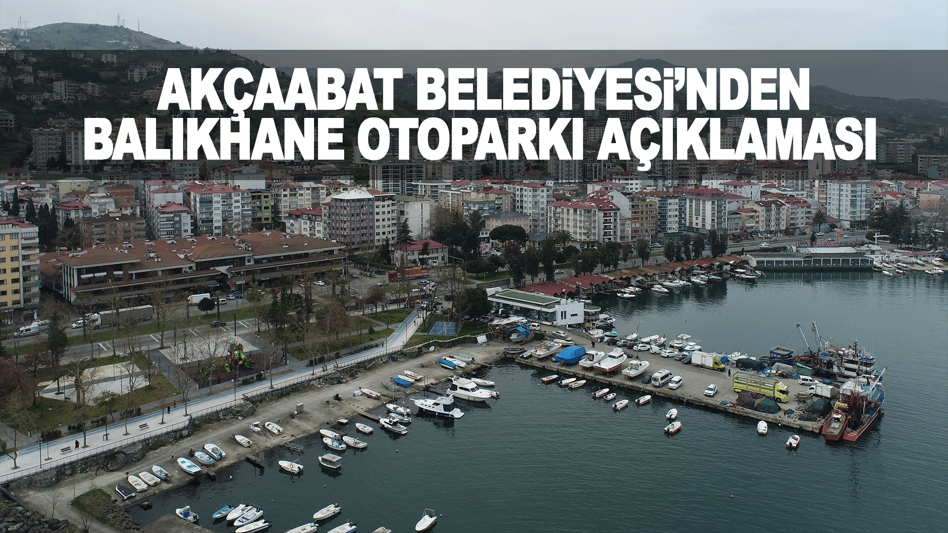 Akçaabat Belediyesi balıkhane otopark alanına ilişkin tartışmalara detaylı açıklık getirdi