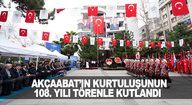 Ak&ccedil;aabat, kurtuluşunun 108&rsquo;inci yılını gurur ve vefa duygusuyla kutladı