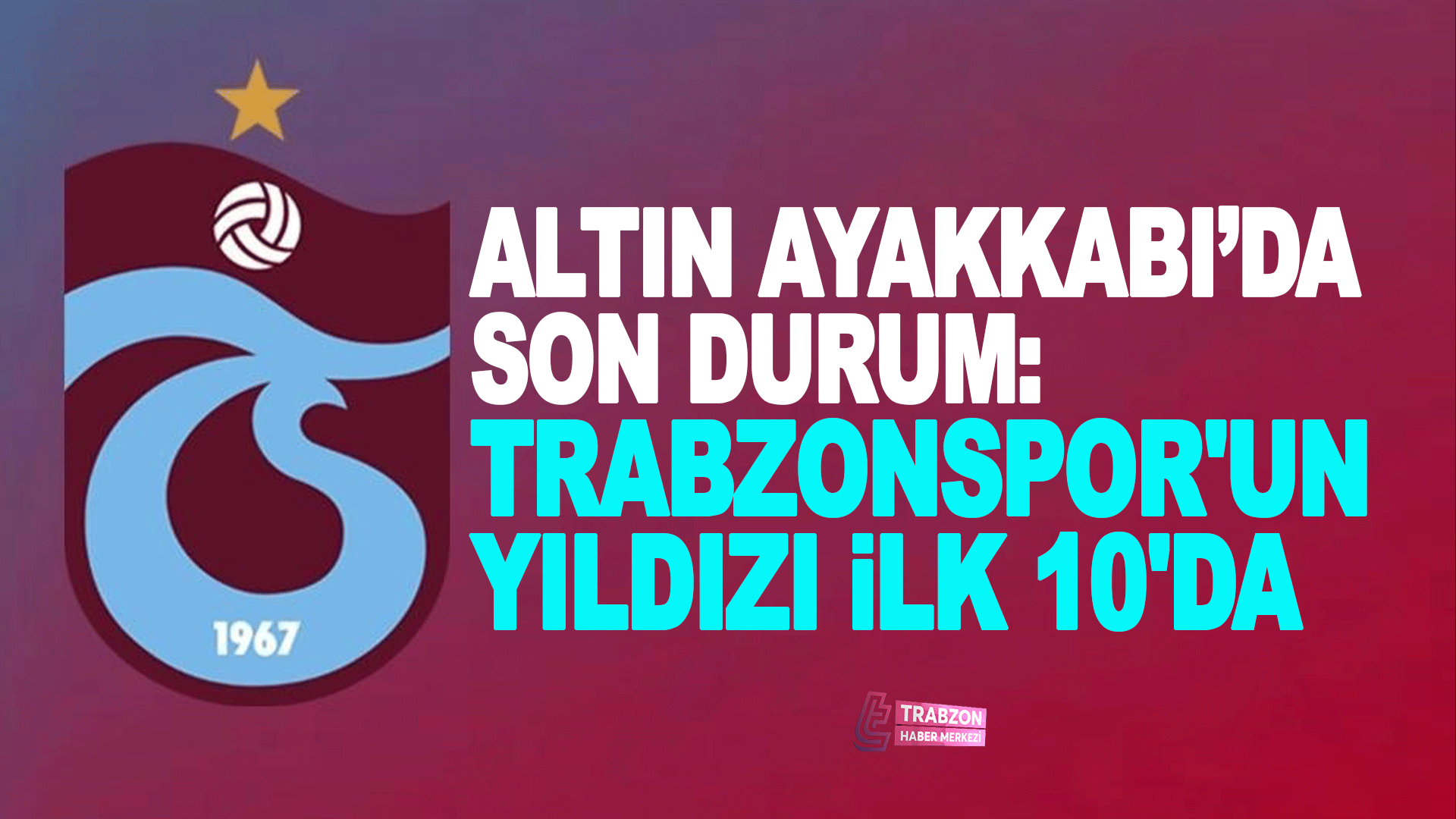 Altın Ayakkabı yarışında son durum: Trabzonspor'un yıldızı ilk 10'da