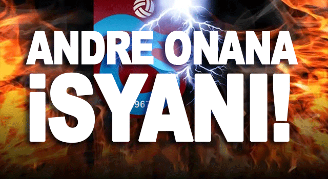 Andre Onana İsyanı!