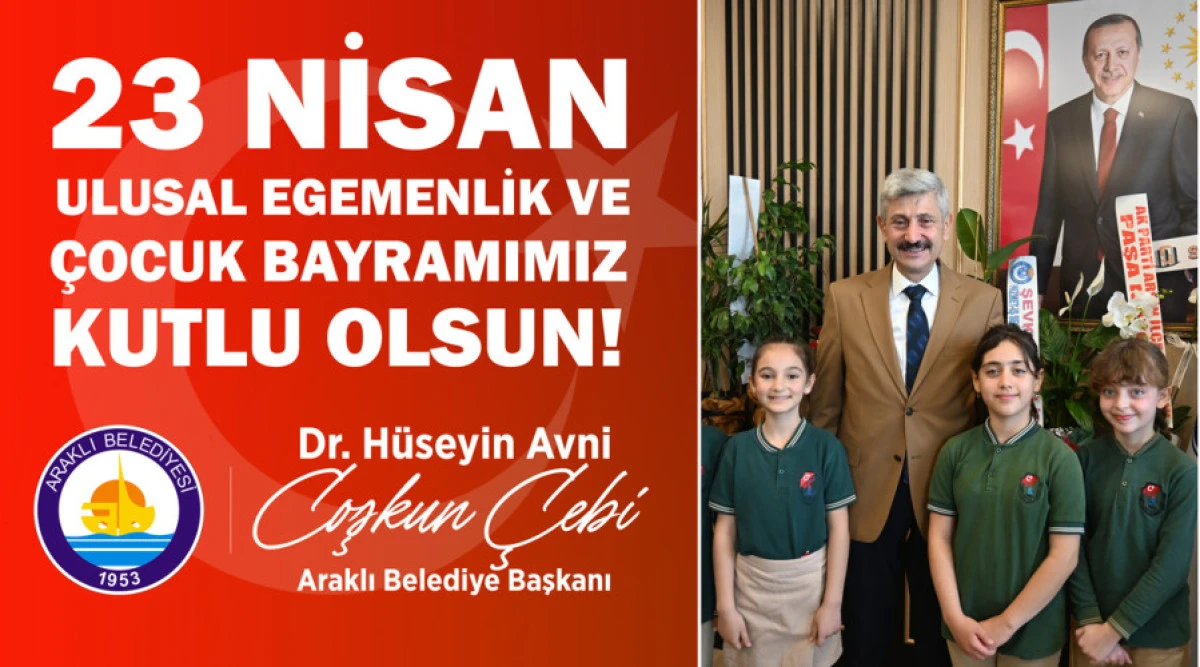 Araklı Belediye Başkanı H&uuml;seyin Avni Coşkun &Ccedil;ebi&rsquo;den 23 Nisan Ulusal Egemenlik ve &Ccedil;ocuk Bayramı mesajı yayımlandı