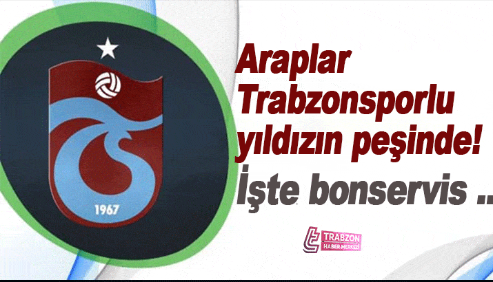 Araplar Trabzonsporlu yıldızın peşinde! İşte bonservis ..