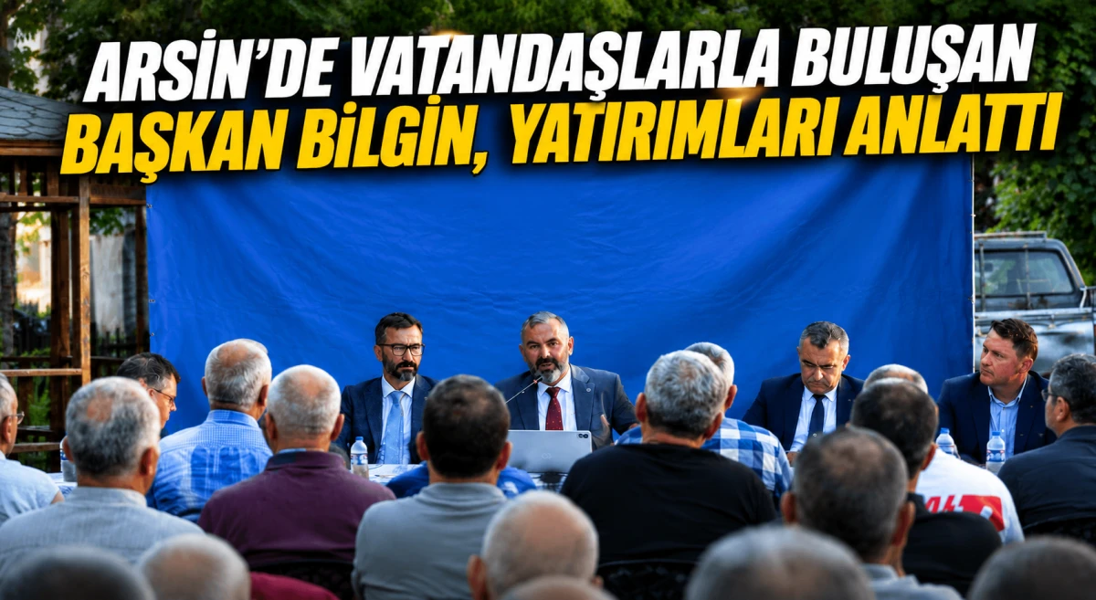 Arsin&rsquo;de vatandaşlarla buluşan Başkan Bilgin, yatırımları anlattı
