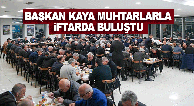 Başkan Ahmet Kaya, Ortahisar&rsquo;daki muhtarlarla iftar sofrasında buluştu