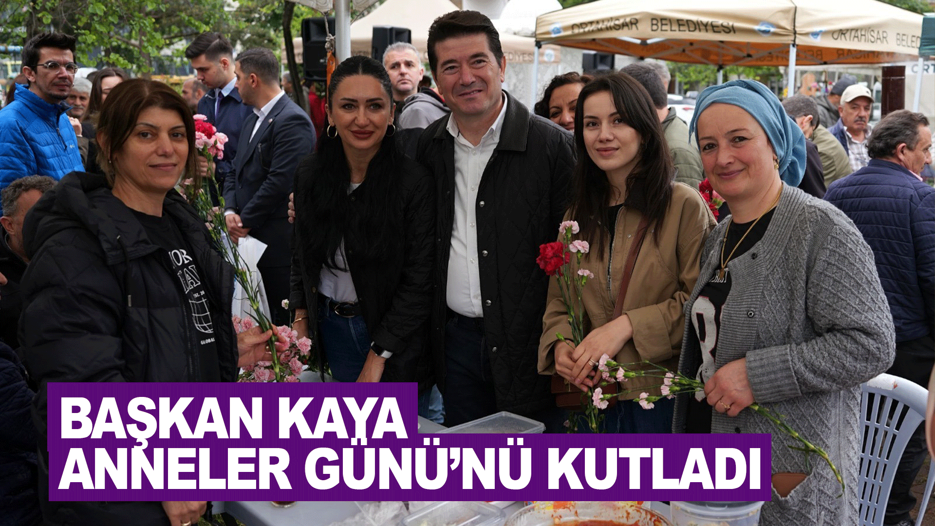 Başkan Ahmet Kaya&rsquo;dan Anneler G&uuml;n&uuml; mesajı: Anneler hayatımızın en değerli hazinesidir