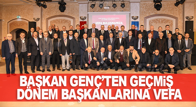 Başkan Ahmet Metin Gen&ccedil;, AK Parti&rsquo;nin emektar isimlerini vefa yemeğinde buluşturdu