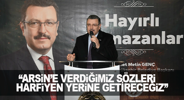 Başkan Gen&ccedil;, Arsin&rsquo;de verdiğimiz s&ouml;zleri tek tek hayata ge&ccedil;ireceğiz dedi