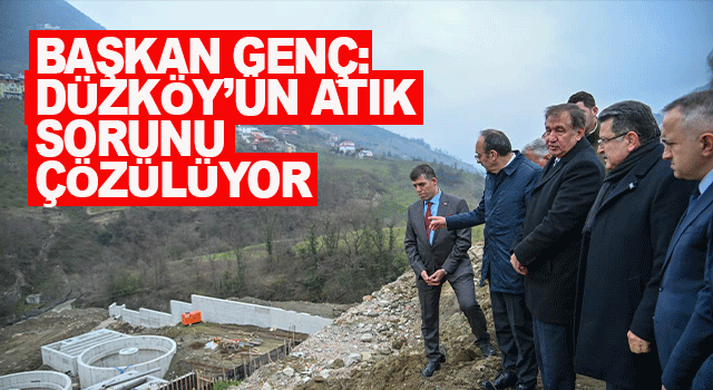 Başkan Gen&ccedil;: D&uuml;zk&ouml;y&rsquo;&uuml;n atık sorunu &ccedil;&ouml;z&uuml;l&uuml;yor