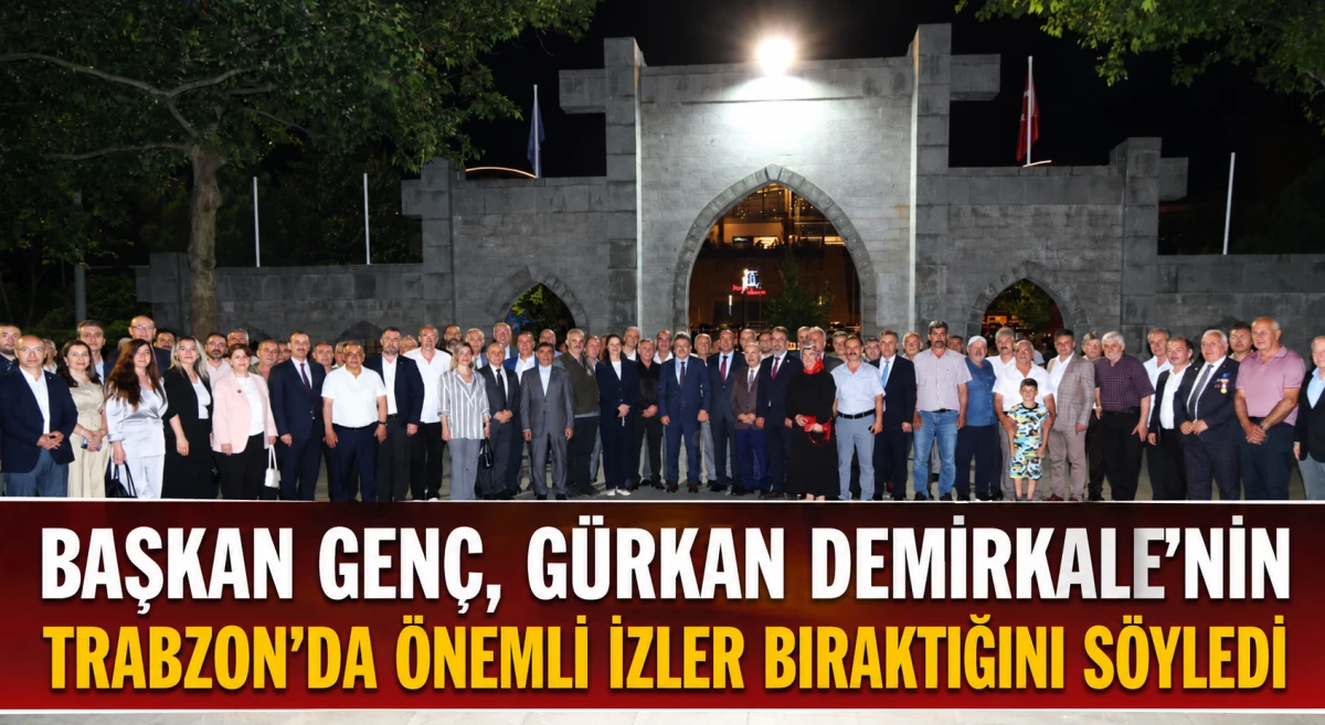 Başkan Gen&ccedil;, G&uuml;rkan Demirkale&rsquo;nin Trabzon&rsquo;da &ouml;nemli izler bıraktığını s&ouml;yledi