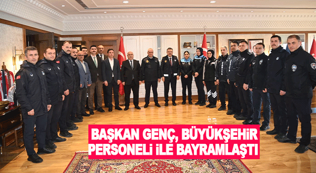 Başkan Gen&ccedil;, Ramazan Bayramı &Ouml;ncesi B&uuml;y&uuml;kşehir Belediyesi Personeliyle Bayramlaştı