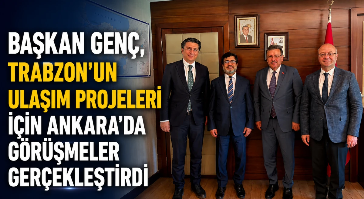 Başkan Gen&ccedil;, Trabzon'un iki dev projesi i&ccedil;in Ankara'da temaslarda bulundu