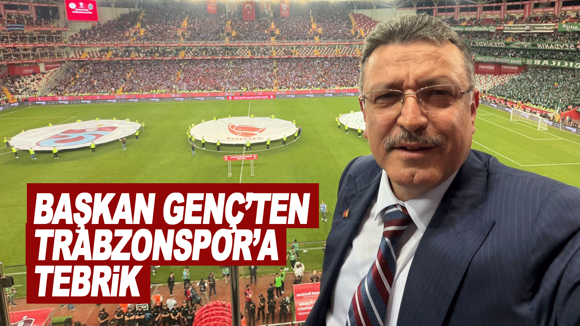 Başkan Gen&ccedil;&rsquo;ten Trabzonspor&rsquo;a kupa mesajı