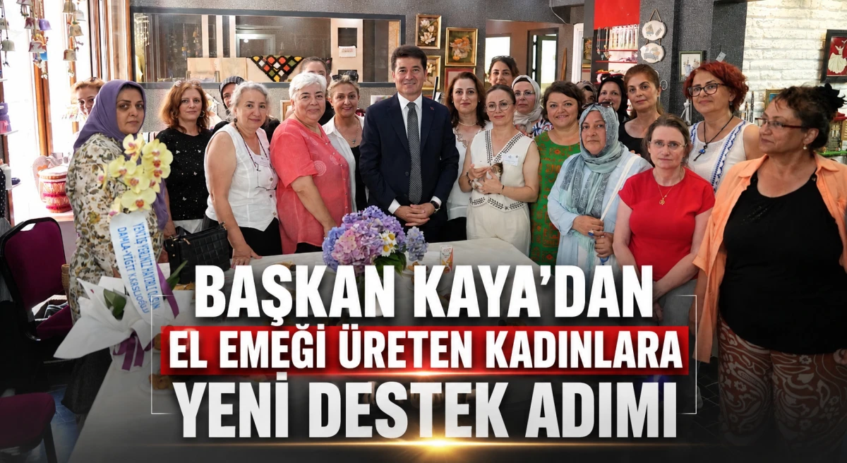 Başkan Kaya&rsquo;dan el emeği &uuml;reten kadınlara yeni destek adımı