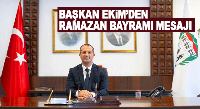 Başkan Osman Nuri Ekim Ramazan Bayramı mesajında birlik, beraberlik ve dayanışmanın &ouml;nemine dikkat &ccedil;ekti