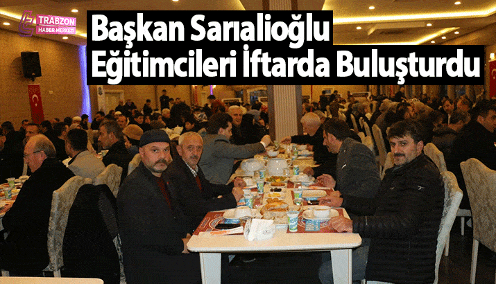Başkan Sarıalioğlu'ndan eğitim camiasına iftar yemeği