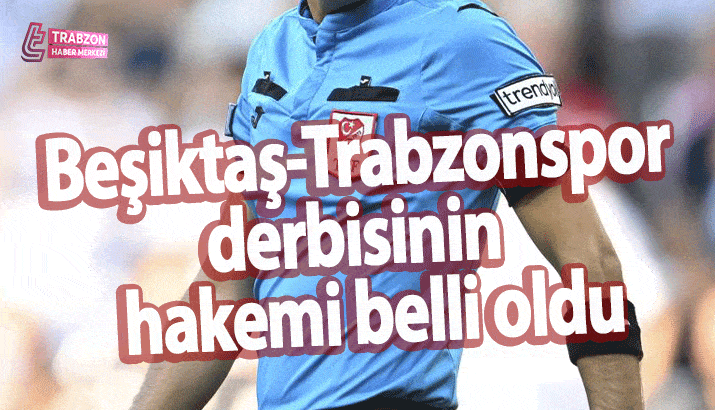 Beşiktaş-Trabzonspor derbisinin hakemi belli oldu