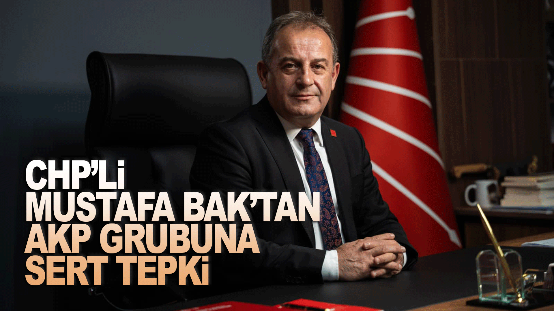 CHP Trabzon İl Başkanı Mustafa Bak&rsquo;tan AKP grubuna sert eleştiri