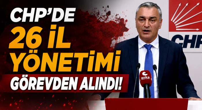 CHP&rsquo;de 26 il y&ouml;netimi g&ouml;revden alındı 