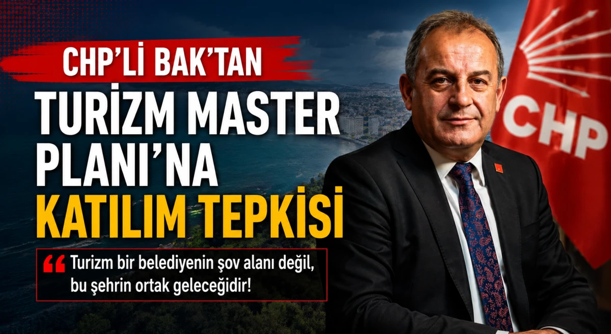 CHP'li Mustafa Bak, Turizm Master Planı s&uuml;recine tepki g&ouml;sterdi