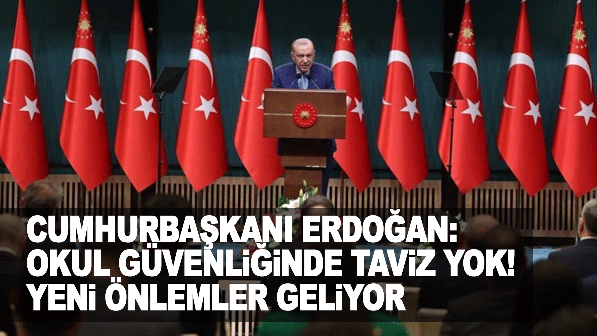 Cumhurbaşkanı Erdoğan: Okul g&uuml;venliğinde taviz yok! Yeni &ouml;nlemler geliyor
