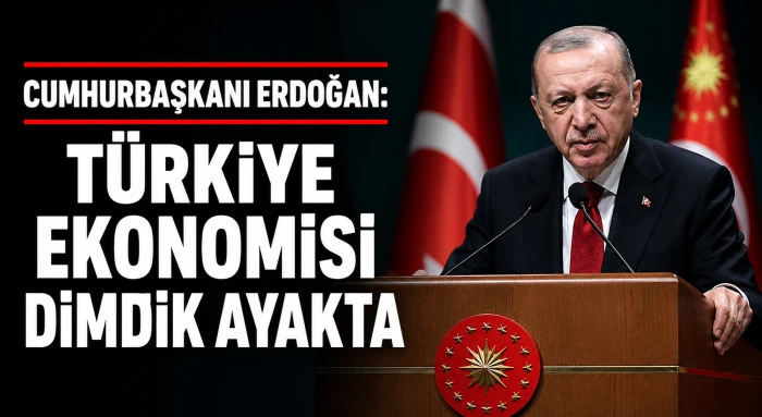 Cumhurbaşkanı Erdoğan: T&uuml;rkiye ekonomisi dimdik ayakta