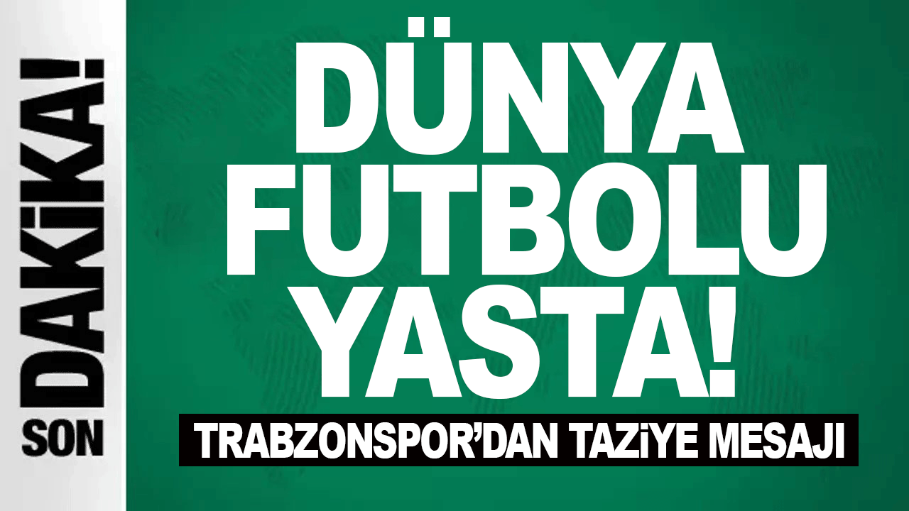 D&uuml;nya futbolu yasta! Trabzonspor&rsquo;dan taziye mesajı