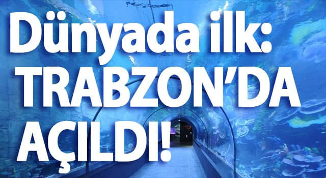 Dünyanın ilk tünel akvaryumu Trabzon'da açıldı