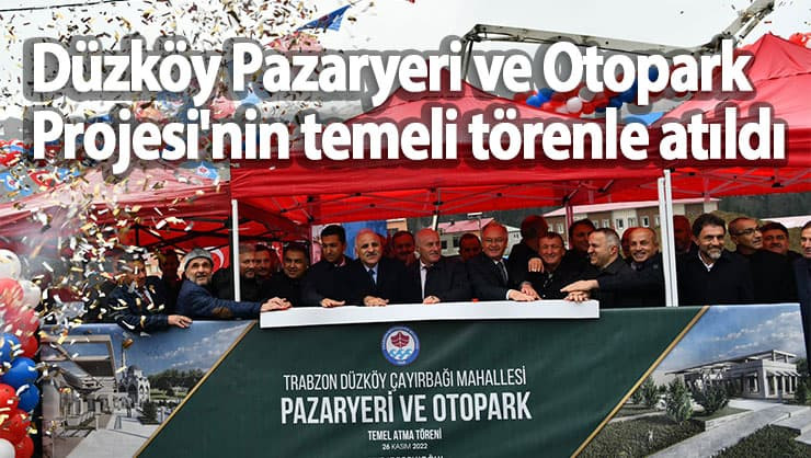 Düzköy Pazaryeri ve Otopark Projesi'nin temeli törenle atıldı