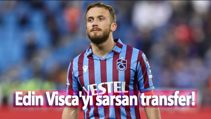 Edin Visca'yı sarsan transfer!