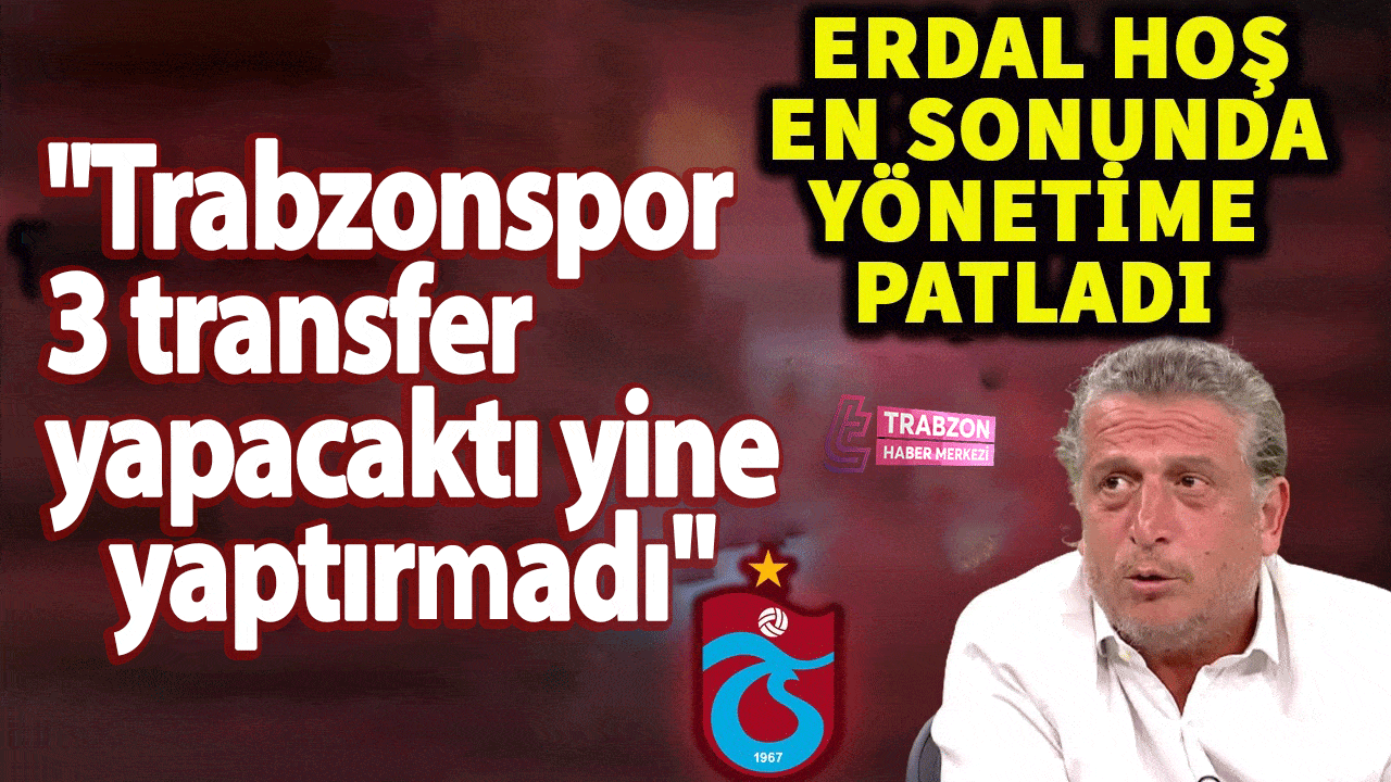Erdal Hoş'tan Trabzonspor yönetimine sert sözler! 