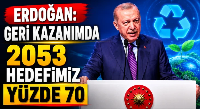 Erdoğan: Geri kazanımda 2053 hedefimiz yüzde 70