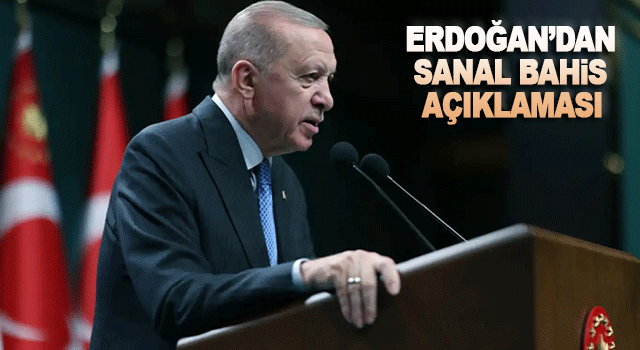 Erdoğan&rsquo;dan sanal bahis a&ccedil;ıklaması
