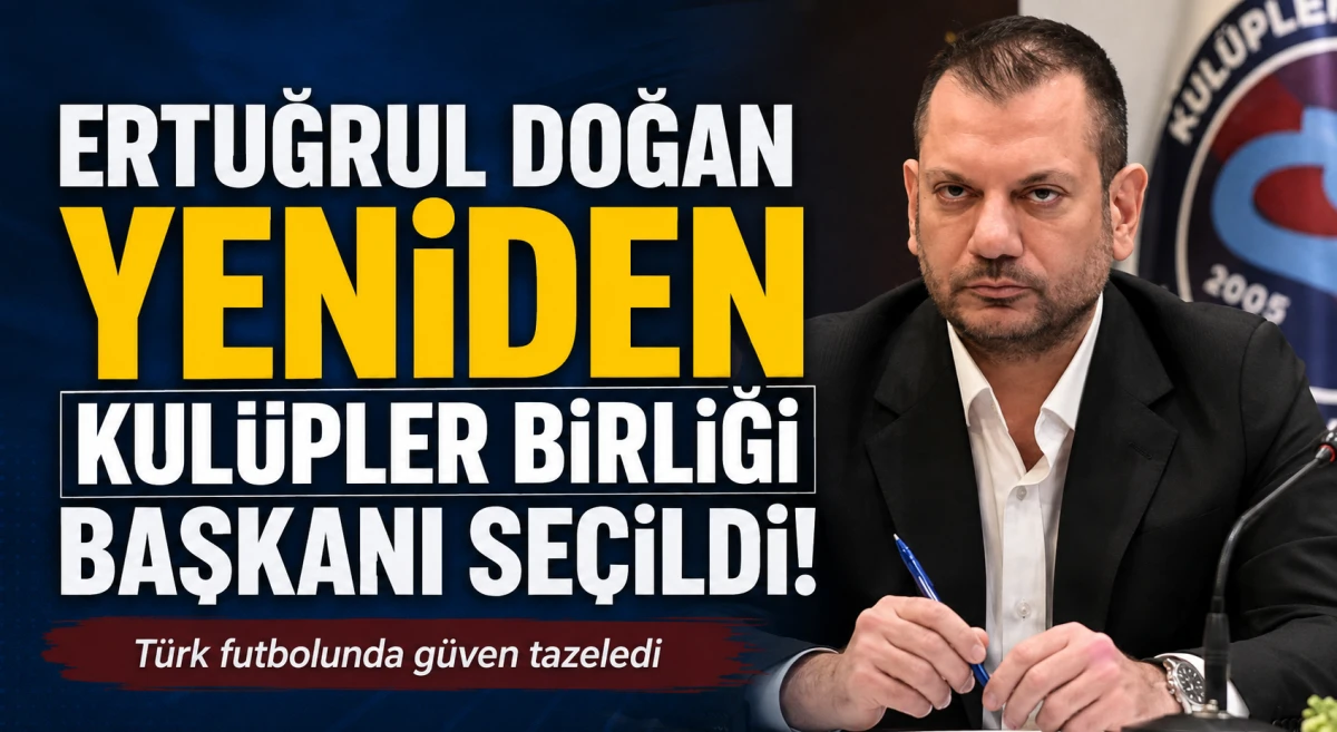 Ertuğrul Doğan Yeniden Kul&uuml;pler Birliği Başkanı Se&ccedil;ildi! T&uuml;rk Futbolunda G&uuml;ven Tazeledi