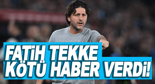 Fatih Tekke k&ouml;t&uuml; haberi verdi