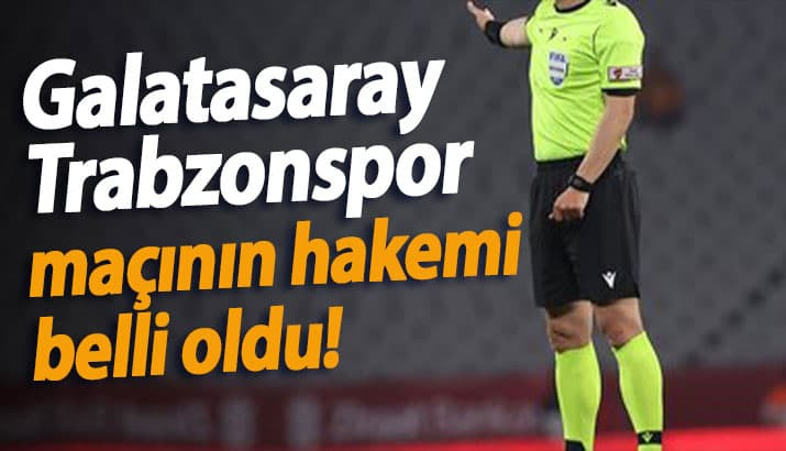 Galatasaray-Trabzonspor maçının hakemi belli oldu!