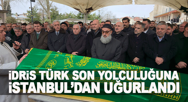 İdris T&uuml;rk İstanbul&rsquo;da son yolculuğuna uğurlandı