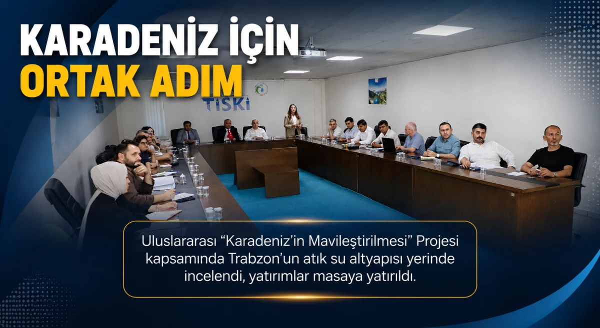 Karadeniz&rsquo;in Mavileştirilmesi Projesi kapsamında Trabzon&rsquo;un atık su altyapısı incelendi