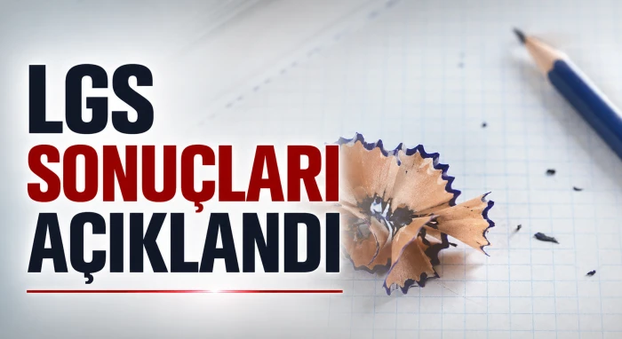 LGS sonu&ccedil;ları a&ccedil;ıklandı