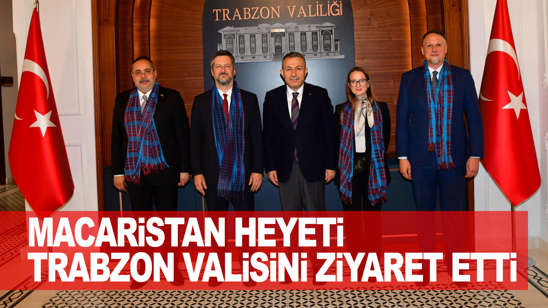 Macaristan Heyeti Trabzon Valisi Tahir Şahin ile G&ouml;r&uuml;şerek K&uuml;lt&uuml;rel İş Birliği Mesajı Verdi