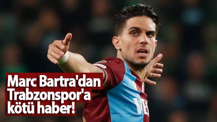 Marc Bartra'dan Trabzonspor'a kötü haber!