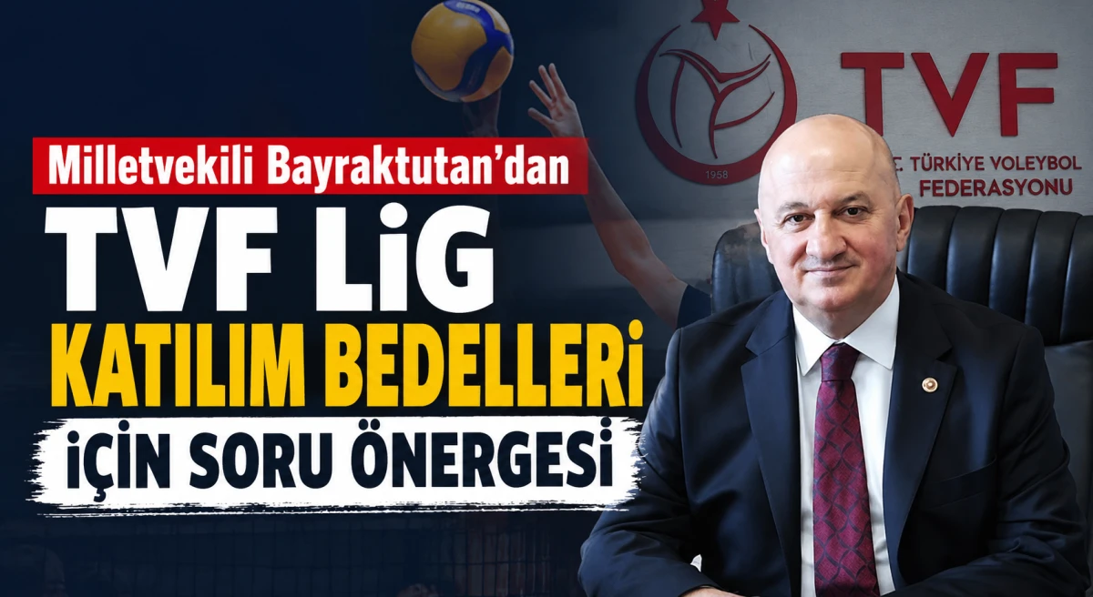 Milletvekili Bayraktutan'dan TVF Lig Katılım Bedelleri İ&ccedil;in Soru &Ouml;nergesi